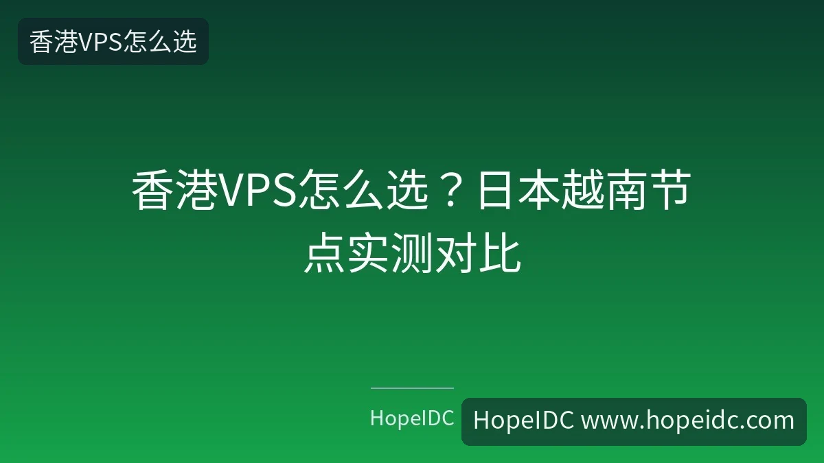 香港VPS怎么选？日本越南节点实测对比