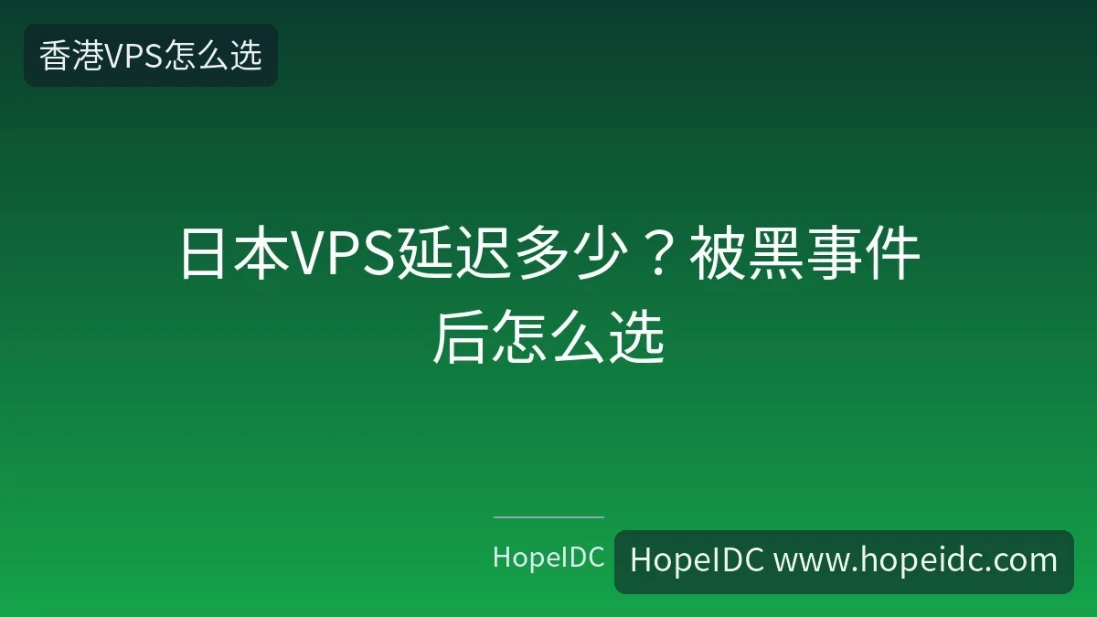 日本VPS延迟多少？被黑事件后怎么选